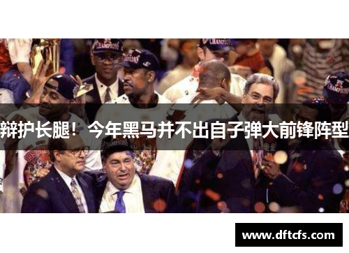 辩护长腿！今年黑马并不出自子弹大前锋阵型