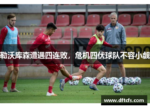 勒沃库森遭遇四连败，危机四伏球队不容小觑