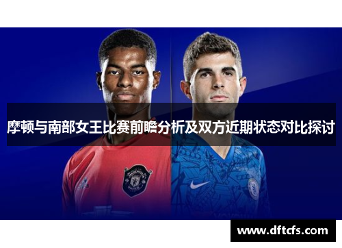 摩顿与南部女王比赛前瞻分析及双方近期状态对比探讨