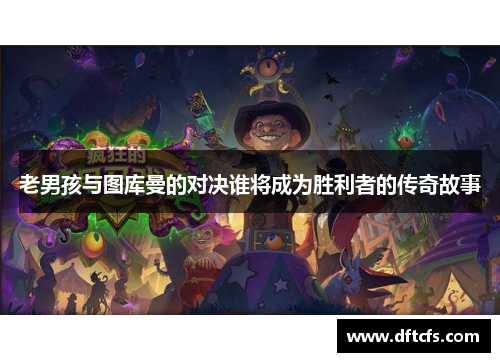 老男孩与图库曼的对决谁将成为胜利者的传奇故事