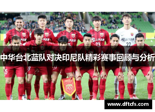 中华台北蓝队对决印尼队精彩赛事回顾与分析